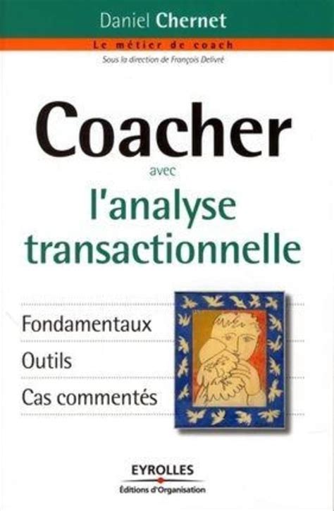 Coacher avec l'analyse transactionnelle: Fondamentaux. Outils. Cas commentés